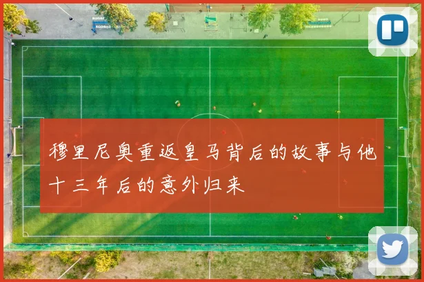 穆里尼奥重返皇马背后的故事与他十三年后的意外归来