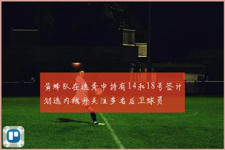 黄蜂队在选秀中持有14和18号签计划选内线并关注多名后卫球员